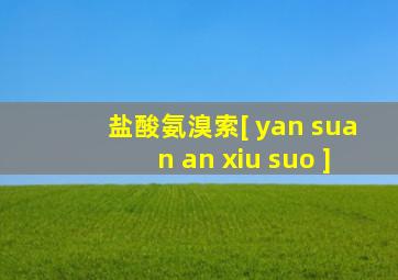 盐酸氨溴索[ yan suan an xiu suo ]